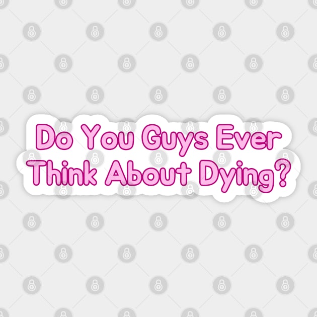 do you guys ever think about dying Sticker by hippohost